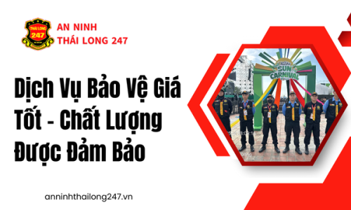 Dịch Vụ Bảo Vệ Giá Tốt – Chất Lượng Được Đảm Bảo