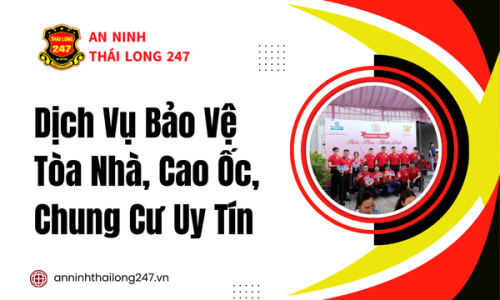 Dịch Vụ Bảo Vệ Tòa Nhà, Cao Ốc, Chung Cư Uy Tín