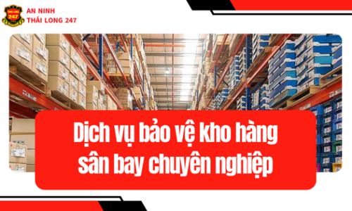 Dịch vụ bảo vệ kho hàng sân bay chuyên nghiệp