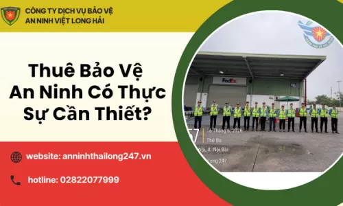 Thuê Bảo Vệ An Ninh Có Thực Sự Cần Thiết?